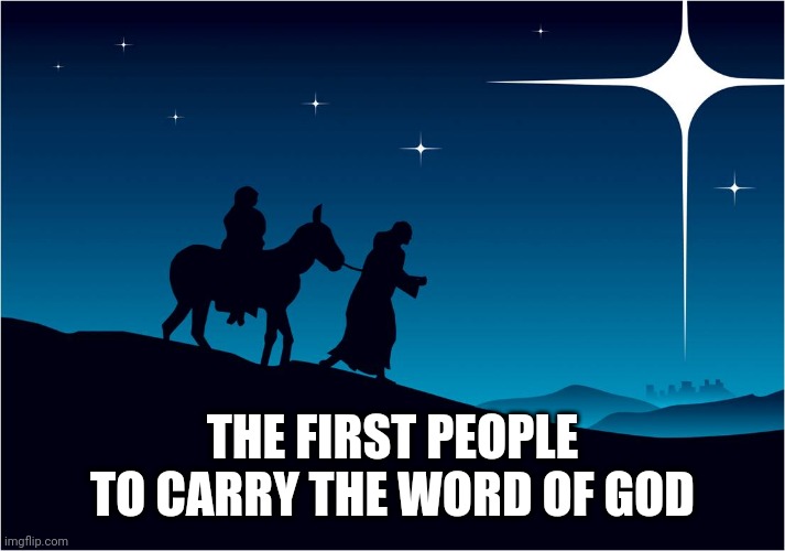 Mary and Joseph | THE FIRST PEOPLE TO CARRY THE WORD OF GOD | image tagged in mary and joseph | made w/ Imgflip meme maker