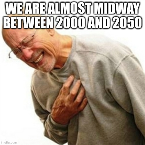 Right In The Childhood | WE ARE ALMOST MIDWAY BETWEEN 2000 AND 2050 | image tagged in memes,right in the childhood | made w/ Imgflip meme maker