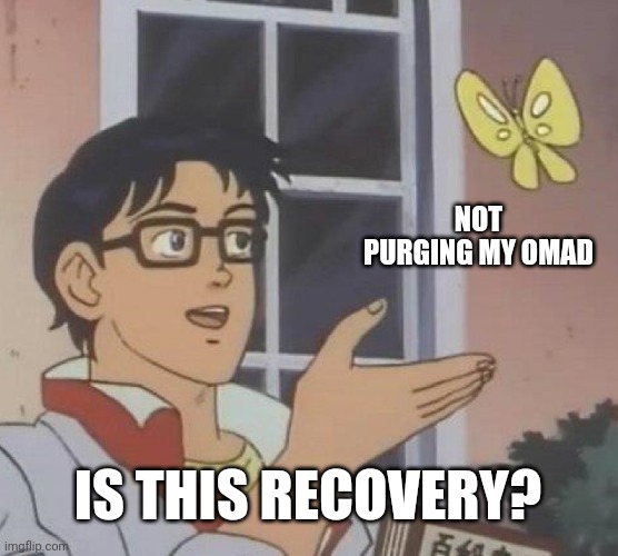 Is This A Pigeon Meme | NOT PURGING MY OMAD; IS THIS RECOVERY? | image tagged in memes,is this a pigeon,EDanonymemes | made w/ Imgflip meme maker