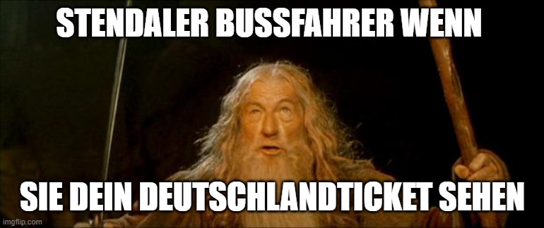 gandalf you shall not pass | STENDALER BUSSFAHRER WENN; SIE DEIN DEUTSCHLANDTICKET SEHEN | image tagged in gandalf you shall not pass | made w/ Imgflip meme maker