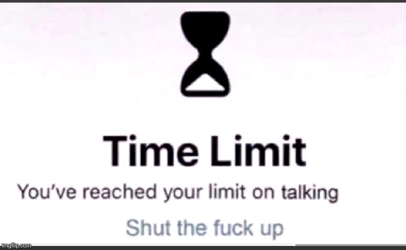 post above | image tagged in you've reached your limit on talking | made w/ Imgflip meme maker