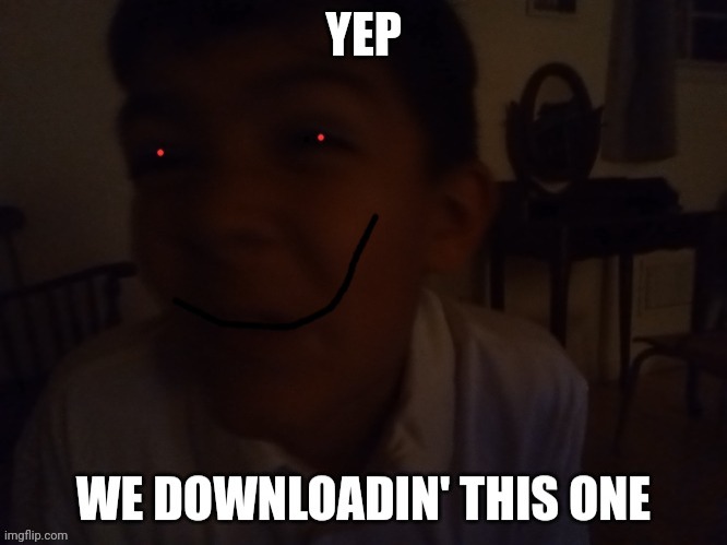 We downloadin' this one | image tagged in we downloadin' this one | made w/ Imgflip meme maker