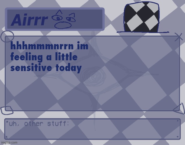 might delete later | hhhmmmnrrn im feeling a little sensitive today | made w/ Imgflip meme maker