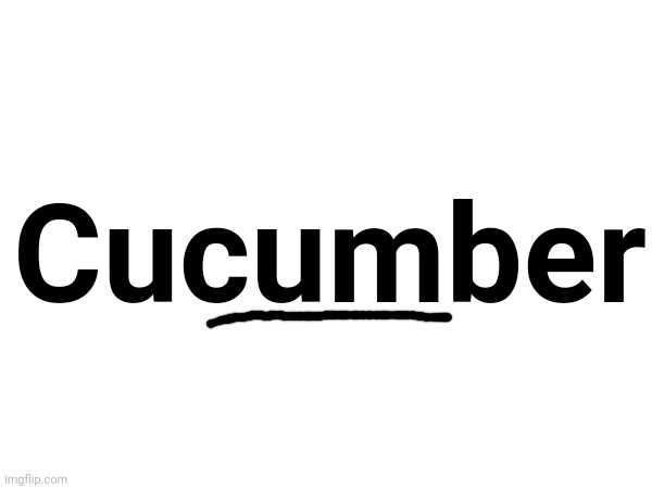 Cucumber | made w/ Imgflip meme maker