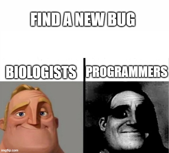 Same but different | FIND A NEW BUG; PROGRAMMERS; BIOLOGISTS | image tagged in teacher's copy,bugs,biologists,coders | made w/ Imgflip meme maker