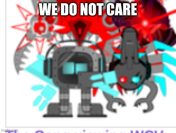 WE DO NOT CARE | made w/ Imgflip meme maker