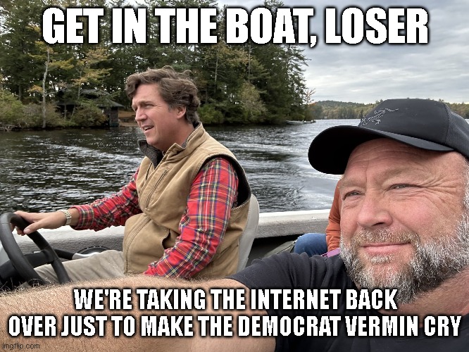 GET IN THE BOAT, LOSER; WE'RE TAKING THE INTERNET BACK OVER JUST TO MAKE THE DEMOCRAT VERMIN CRY | made w/ Imgflip meme maker