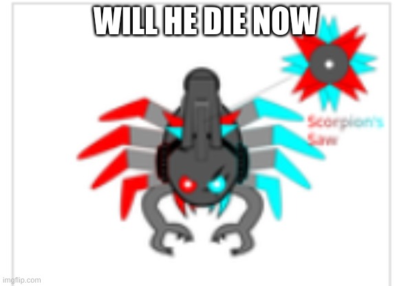 WILL HE DIE NOW | made w/ Imgflip meme maker