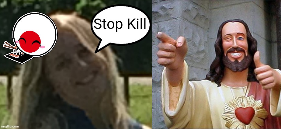 Stop Kill | image tagged in my mom when she was a kid,memes,buddy christ | made w/ Imgflip meme maker