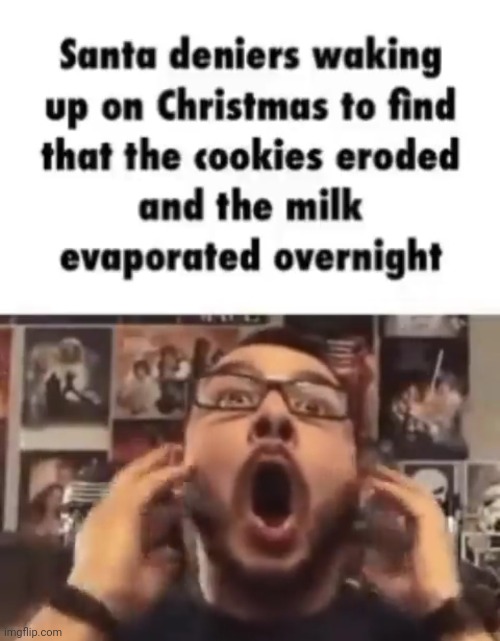 Santa deniers | image tagged in santa,memes,repost,reposts,santa deniers,milk and cookies | made w/ Imgflip meme maker
