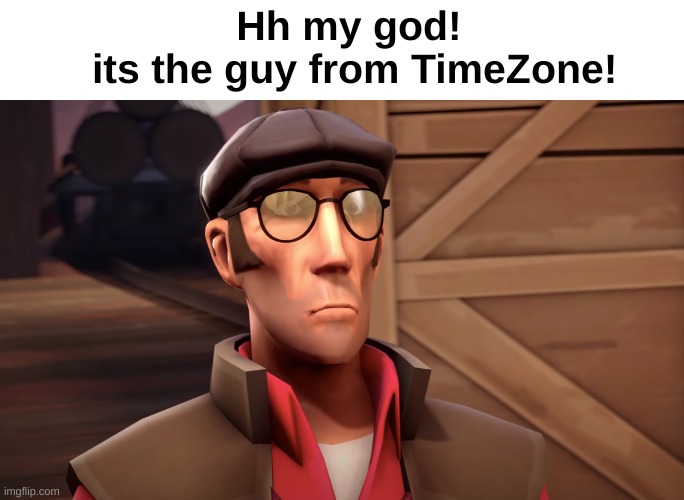 just kidding. its not Flynn WellMann. its the sniper from Team Fortress 2. | Hh my god!
 its the guy from TimeZone! | image tagged in timezone,cartoon,funny,movie,memes,brothers to the end | made w/ Imgflip meme maker