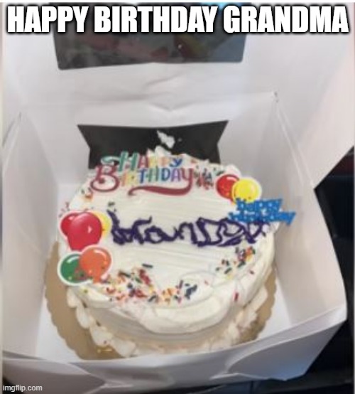 Grammy Made Her Own Cake | HAPPY BIRTHDAY GRANDMA | image tagged in you had one job | made w/ Imgflip meme maker