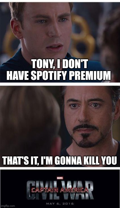 Marvel Civil War 1 | TONY, I DON'T HAVE SPOTIFY PREMIUM; THAT'S IT, I'M GONNA KILL YOU | image tagged in memes,marvel civil war 1 | made w/ Imgflip meme maker