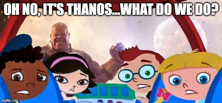 Little Einsteins Attack | OH NO, IT'S THANOS...WHAT DO WE DO? | image tagged in thanos | made w/ Imgflip meme maker