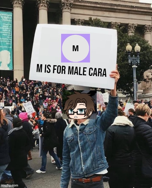 Another M is for Male Cara! | m is for male cara | image tagged in man holding sign,pop up school 2,pus2,x is for x,male cara | made w/ Imgflip meme maker