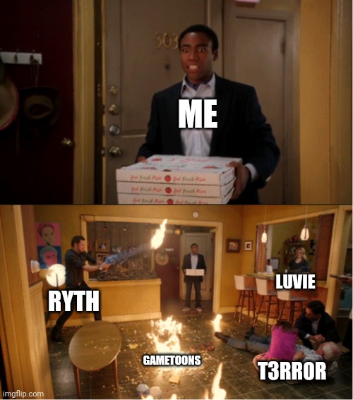 I think it's not pizza time? | ME; LUVIE; RYTH; GAMETOONS; T3RR0R | image tagged in community fire pizza meme,gametoons,pizza time stops,bruh,why are you reading this | made w/ Imgflip meme maker