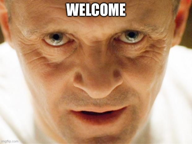 hannibal_popcorn | WELCOME | image tagged in hannibal_popcorn | made w/ Imgflip meme maker