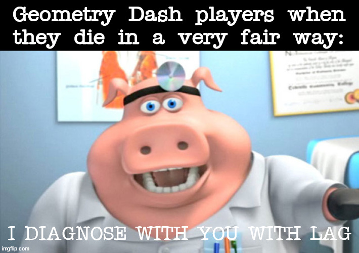 GD youtubers be like: | Geometry Dash players when they die in a very fair way:; I DIAGNOSE WITH YOU WITH LAG | image tagged in i diagnose you with dead,memes,geometry dash | made w/ Imgflip meme maker