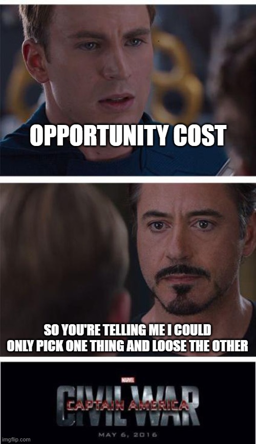 Marvel Civil War 1 | OPPORTUNITY COST; SO YOU'RE TELLING ME I COULD ONLY PICK ONE THING AND LOOSE THE OTHER | image tagged in memes,marvel civil war 1 | made w/ Imgflip meme maker