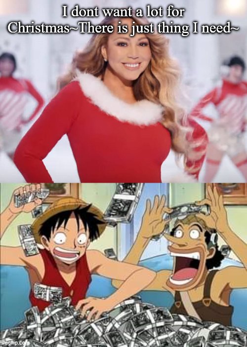 I dont want a lot for Christmas~There is just thing I need~ | image tagged in mariah carey all i want for christmas is you | made w/ Imgflip meme maker