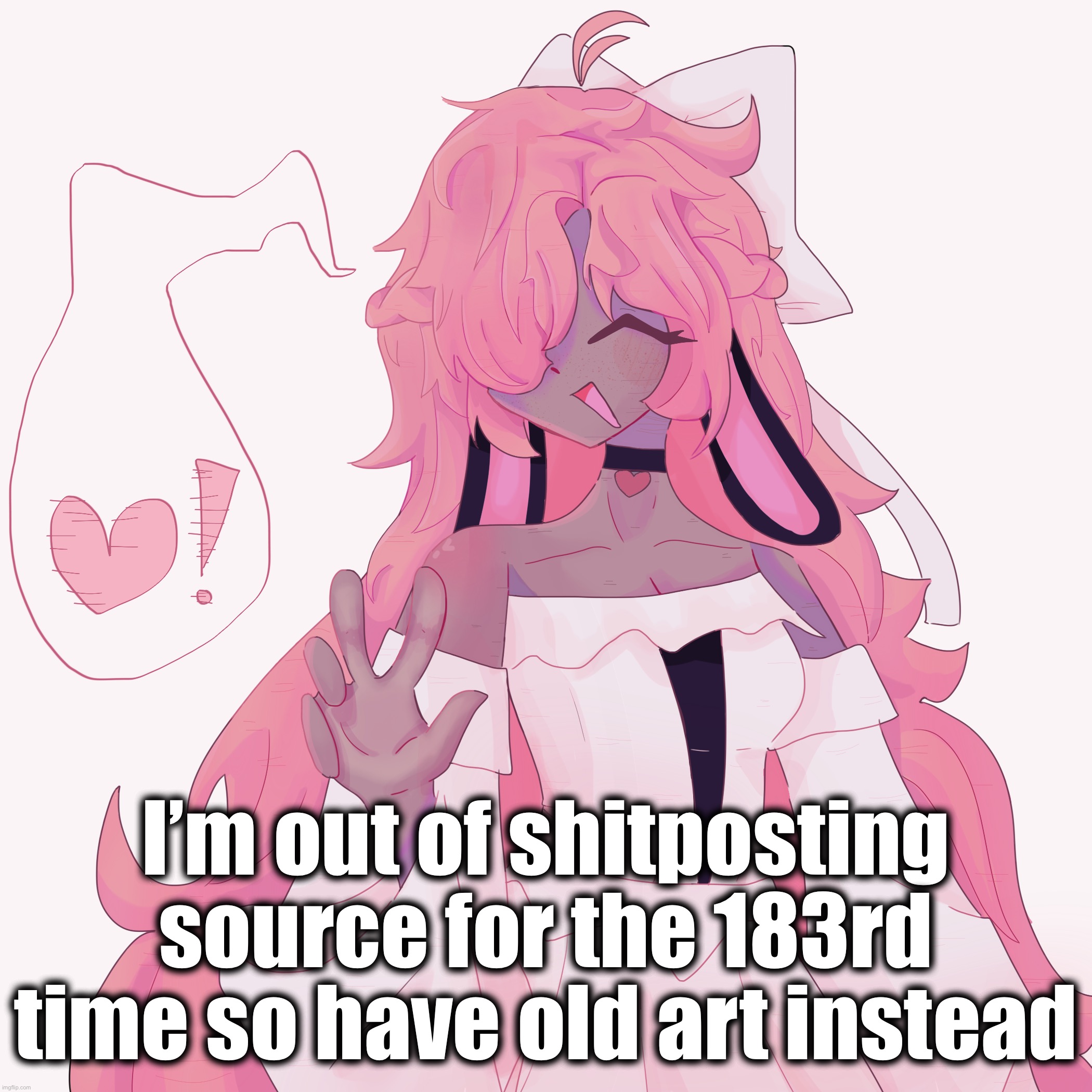 I’m out of shitposting source for the 183rd time so have old art instead | made w/ Imgflip meme maker