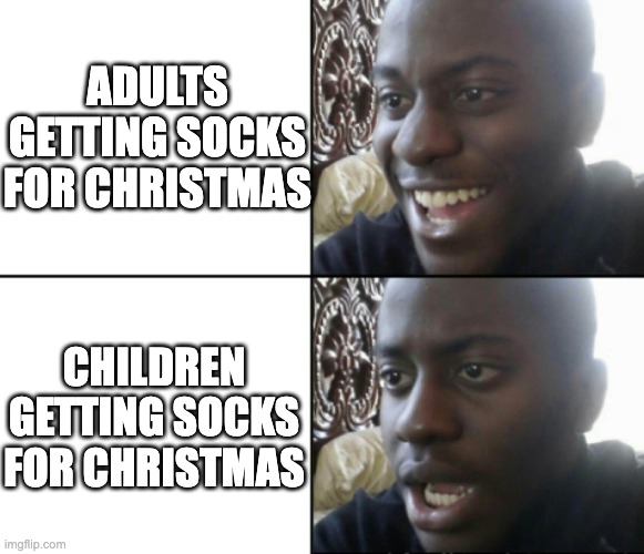 *Disappointment* | ADULTS GETTING SOCKS FOR CHRISTMAS; CHILDREN GETTING SOCKS FOR CHRISTMAS | image tagged in happy / shock | made w/ Imgflip meme maker
