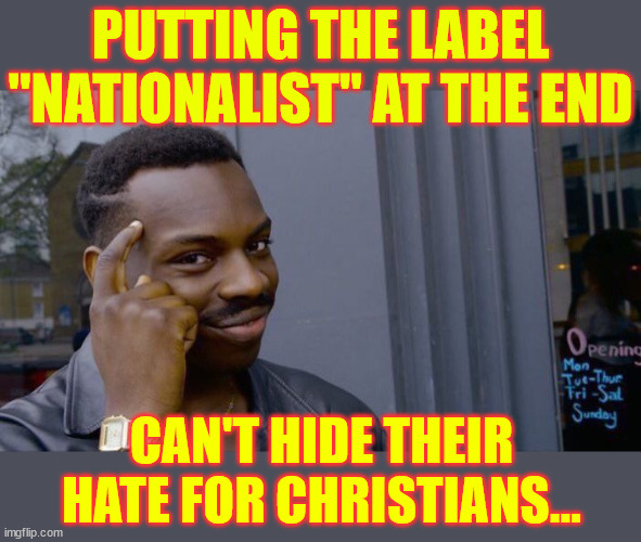 Roll Safe Think About It Meme | PUTTING THE LABEL "NATIONALIST" AT THE END CAN'T HIDE THEIR HATE FOR CHRISTIANS... | image tagged in memes,roll safe think about it | made w/ Imgflip meme maker