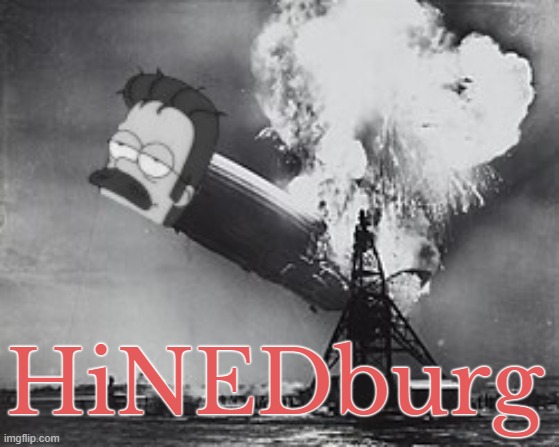 hinedburg | HiNEDburg | image tagged in hindenburg,ned flanders,simpsons | made w/ Imgflip meme maker