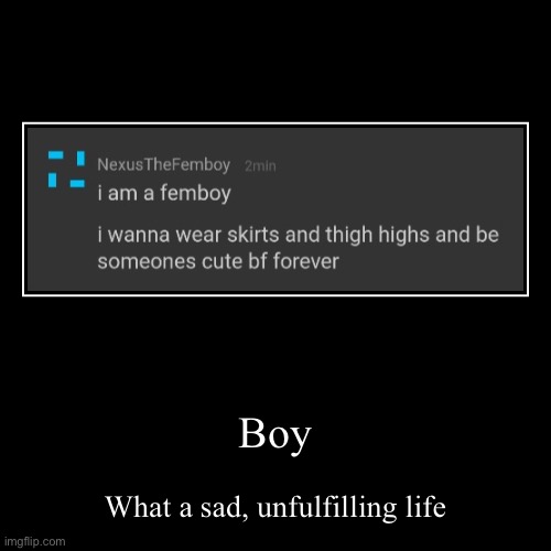 Boy | What a sad, unfulfilling life | image tagged in funny,demotivationals | made w/ Imgflip demotivational maker
