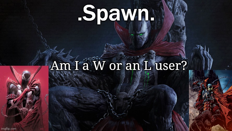 .Spawn. | Am I a W or an L user? | image tagged in spawn | made w/ Imgflip meme maker