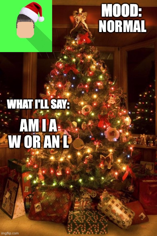Kyrian247 christmas announcement template | NORMAL; AM I A W OR AN L | image tagged in kyrian247 christmas announcement template | made w/ Imgflip meme maker