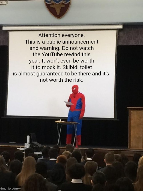You have all been warned. | Attention everyone. This is a public announcement and warning. Do not watch the YouTube rewind this year. It won't even be worth it to mock it. Skibidi toilet is almost guaranteed to be there and it's 
not worth the risk. | image tagged in spiderman presentation | made w/ Imgflip meme maker