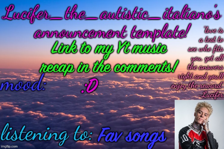 :D | Link to my Yt music recap in the comments! :D; Fav songs | image tagged in lucifer_the_autistic_italiano's announcement template | made w/ Imgflip meme maker