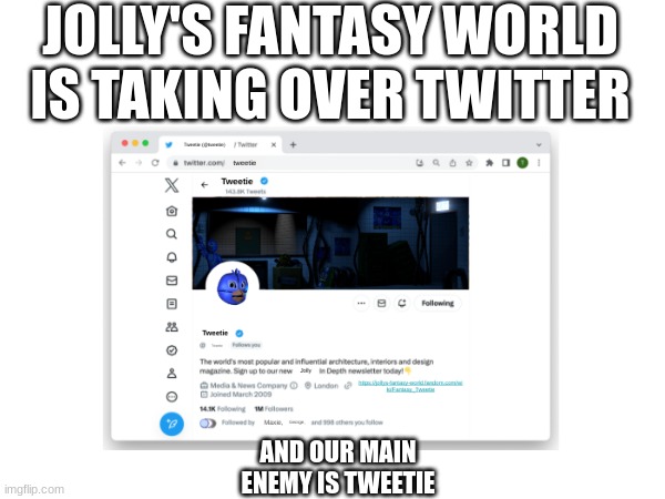 I think she's been making all the Tweets. | JOLLY'S FANTASY WORLD IS TAKING OVER TWITTER; AND OUR MAIN ENEMY IS TWEETIE | image tagged in fnaf,twitter,random | made w/ Imgflip meme maker