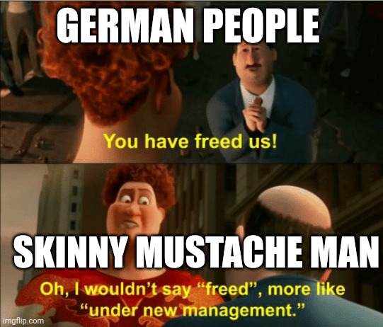 I wouldnit say freed | GERMAN PEOPLE; SKINNY MUSTACHE MAN | image tagged in i wouldnit say freed | made w/ Imgflip meme maker