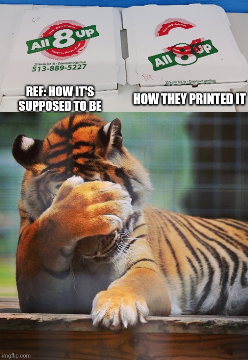 Misprinted pizza box | REF: HOW IT'S SUPPOSED TO BE; HOW THEY PRINTED IT | image tagged in facepalm tiger,pizza,design fails | made w/ Imgflip meme maker