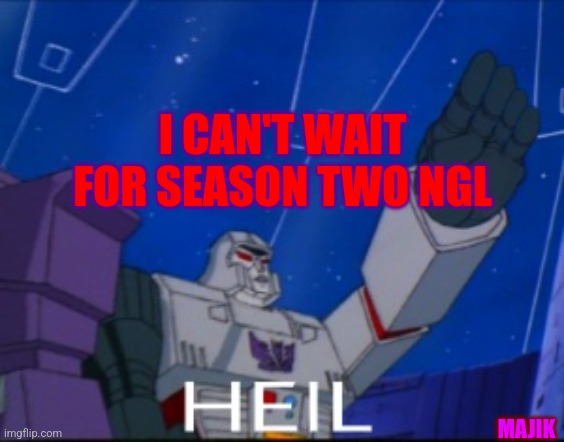 AAAGGGHHH IM SO EXCITED | I CAN'T WAIT FOR SEASON TWO NGL; MAJIK | image tagged in heil | made w/ Imgflip meme maker