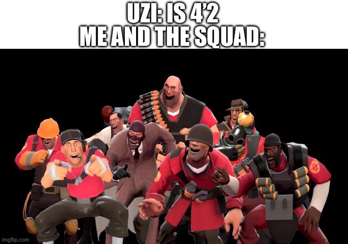 Fr she short as hell | ME AND THE SQUAD:; UZI: IS 4’2 | image tagged in every tf2 characters laughing at you,murder drones,short,lil uzi vert | made w/ Imgflip meme maker