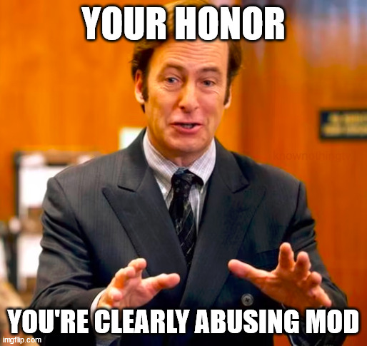 sentencing my client for 50 years for being a serial killer=mod abuse | YOUR HONOR; YOU'RE CLEARLY ABUSING MOD | image tagged in saul goodman your honor | made w/ Imgflip meme maker