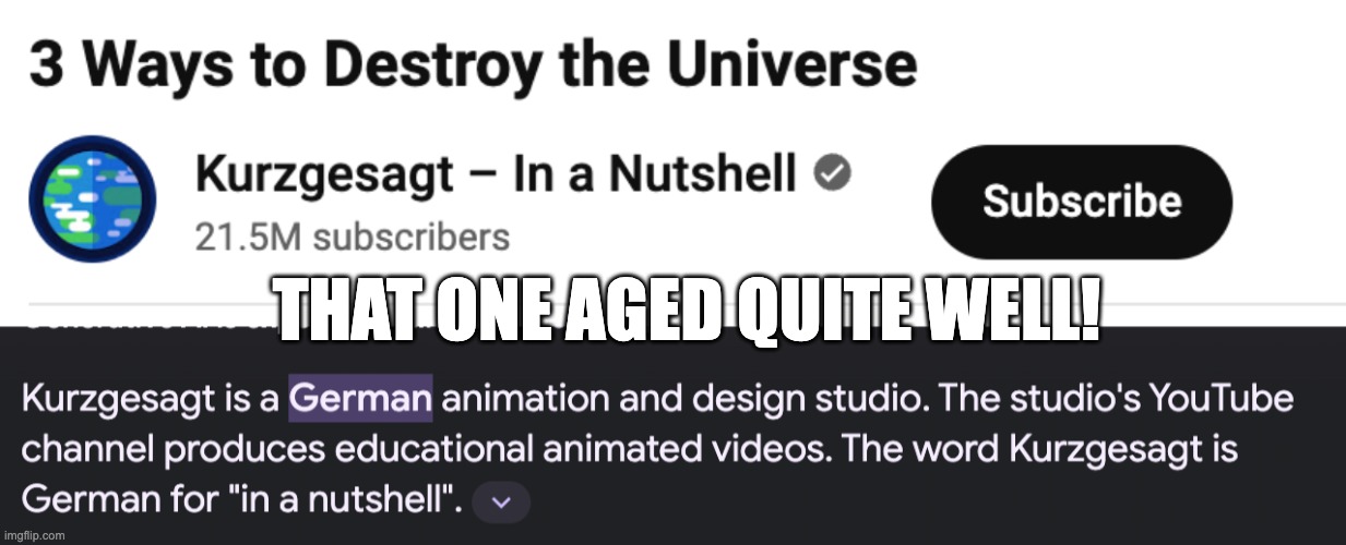 This one aged well... | THAT ONE AGED QUITE WELL! | image tagged in 3 ways to destroy the universe,kurzgesagt,destroy,universe,that one aged well | made w/ Imgflip meme maker