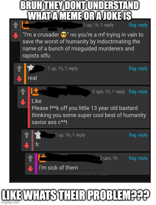 Users claiming that "Crusaders are evil" | BRUH THEY DONT UNDERSTAND WHAT A MEME OR A JOKE IS; LIKE WHATS THEIR PROBLEM??? | image tagged in cringe,wtf,crusader,knights templar | made w/ Imgflip meme maker