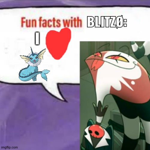 Blitzo loves Vaporeon | I | image tagged in fun facts with blitz,pokemon | made w/ Imgflip meme maker