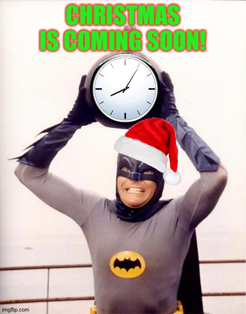 Holy sugar cookies,Batman! Christmas is coming | CHRISTMAS IS COMING SOON! | image tagged in batman with clock | made w/ Imgflip meme maker