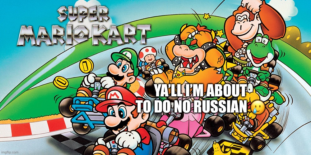 YA’LL I’M ABOUT TO DO NO RUSSIAN 🥲 | made w/ Imgflip meme maker