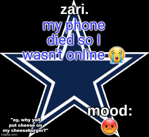 zari.'s Dallas Cowboys announcement temp | my phone died so I wasn't online 😭; 😡 | image tagged in zari 's dallas cowboys announcement temp | made w/ Imgflip meme maker