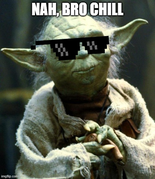 Star Wars Yoda | NAH, BRO CHILL | image tagged in memes,star wars yoda | made w/ Imgflip meme maker