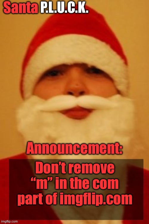 Santapluck announcement | Don’t remove “m” in the com part of imgflip.com | image tagged in santapluck announcement | made w/ Imgflip meme maker