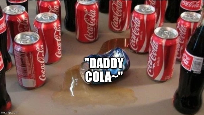 Coca-Cola | "DADDY COLA~" | image tagged in coca-cola | made w/ Imgflip meme maker