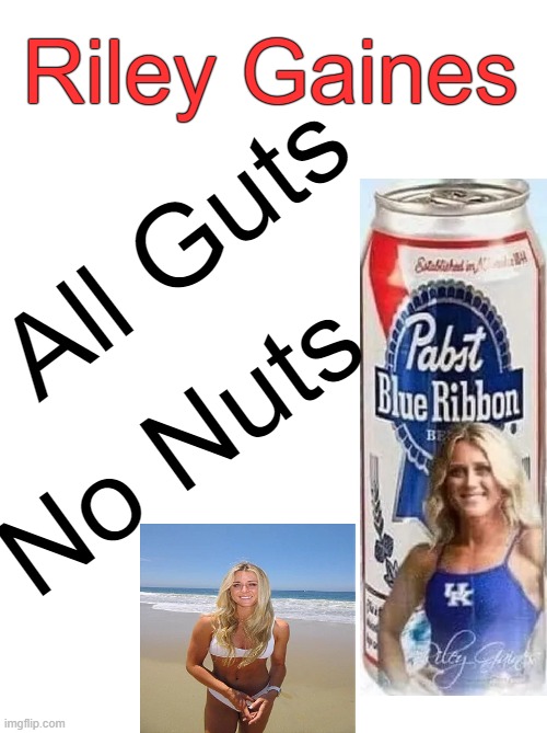 Preferred By Most Men | Riley Gaines; All Guts; No Nuts | image tagged in politics,riley gaines,guts,no nuts,no nut november,political humor | made w/ Imgflip meme maker
