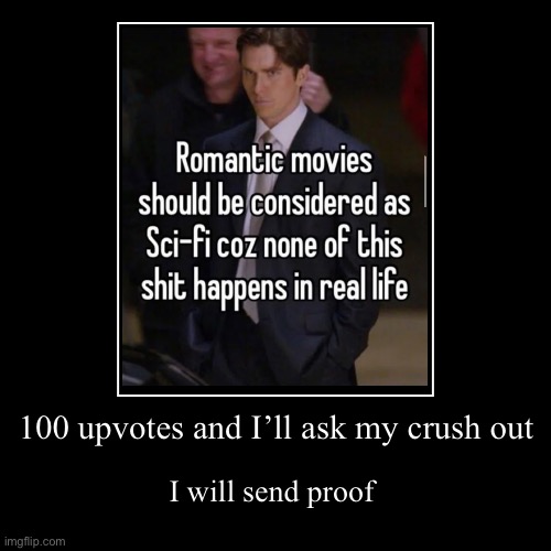 Pls upvote | 100 upvotes and I’ll ask my crush out | I will send proof | image tagged in funny,demotivationals | made w/ Imgflip demotivational maker
